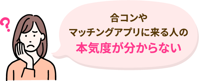 合コンやマッチングアプリに来る人の本気度が分からない